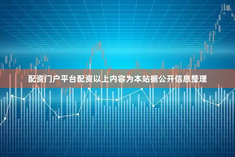 配资门户平台配资以上内容为本站据公开信息整理