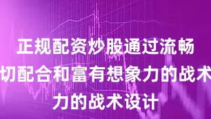 正规配资炒股通过流畅的传切配合和富有想象力的战术设计