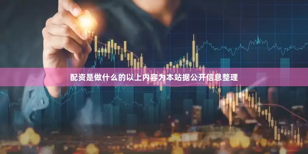 配资是做什么的以上内容为本站据公开信息整理