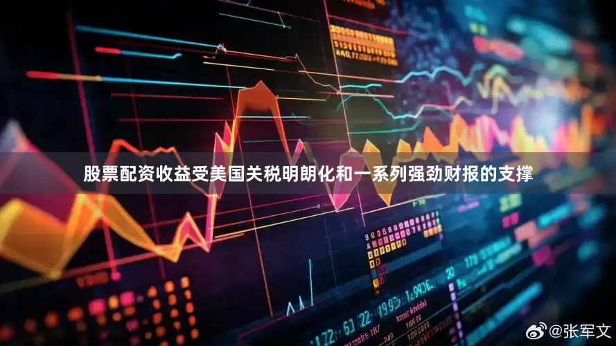股票配资收益受美国关税明朗化和一系列强劲财报的支撑