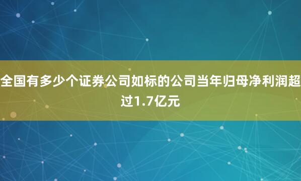 全国有多少个证券公司如标的公司当年归母净利润超过1.7亿元
