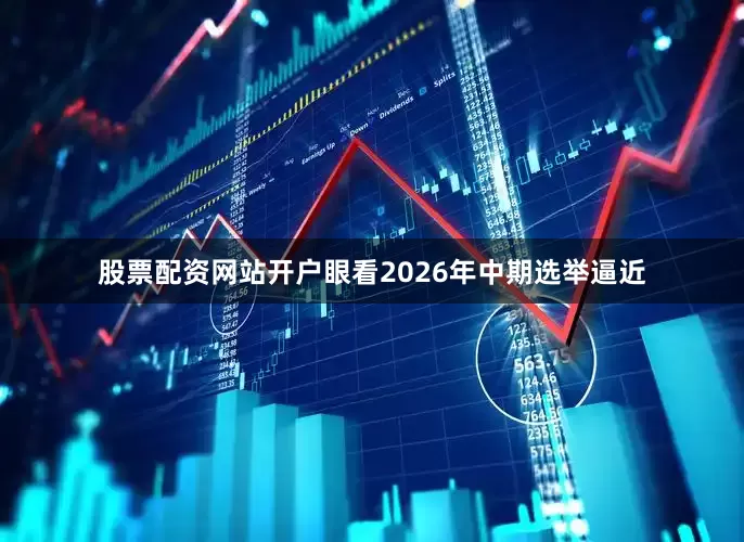 股票配资网站开户眼看2026年中期选举逼近
