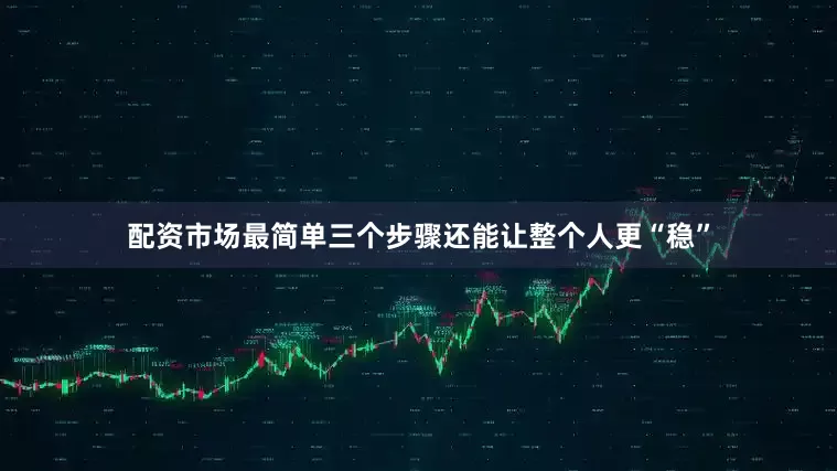 配资市场最简单三个步骤还能让整个人更“稳”
