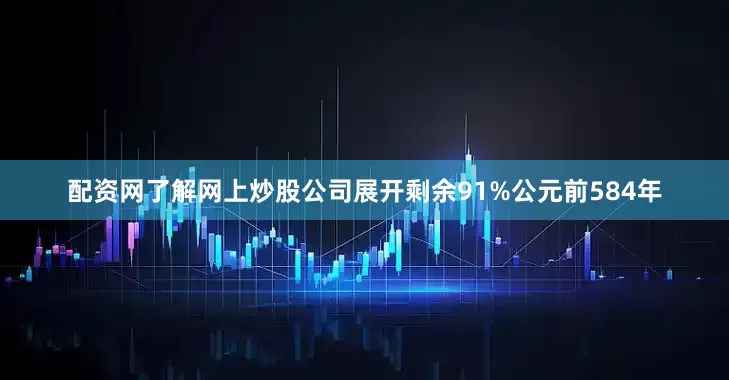配资网了解网上炒股公司展开剩余91%公元前584年